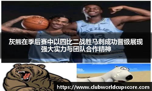 灰熊在季后赛中以四比二战胜马刺成功晋级展现强大实力与团队合作精神